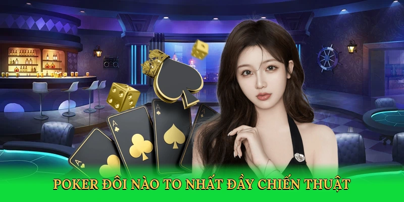 Poker đôi nào to nhất đầy chiến thuật
