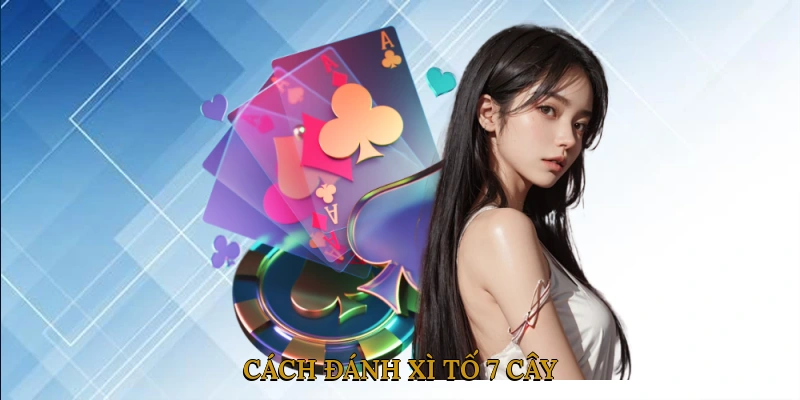 Cách đánh xì tố 7 cây