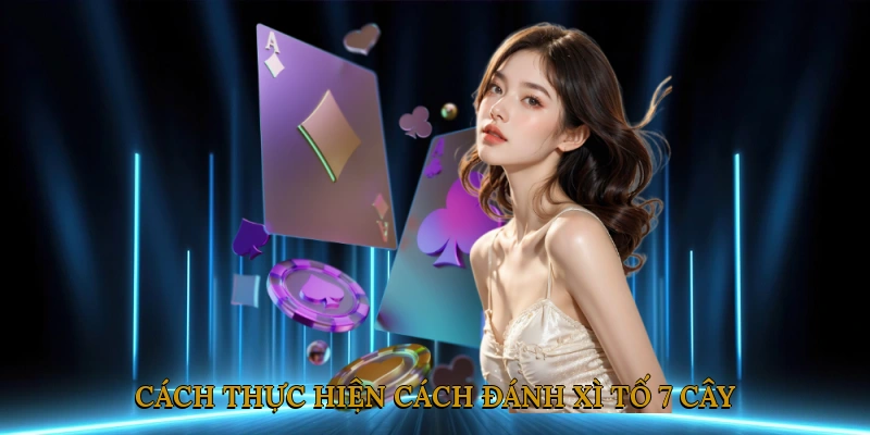 Cách thực hiện cách đánh xì tố 7 cây