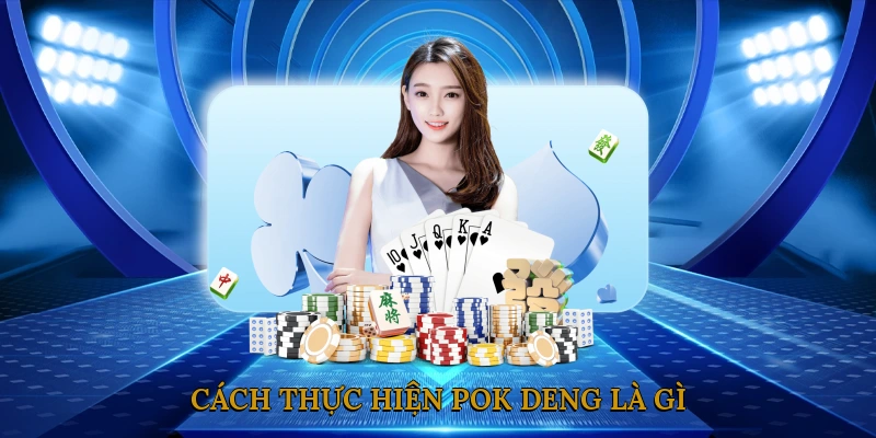 Cách thực hiện Pok Deng là gì?