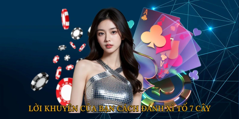 Các lời khuyên của bạn cách đánh xì tố 7 cây