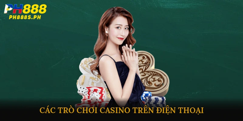 Các trò chơi phổ biến khi chơi casino trên điện thoại