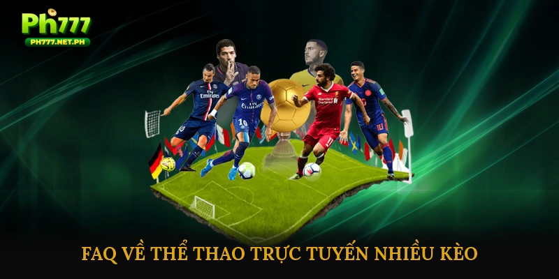 FAQ về thể thao trực tuyến nhiều kèo