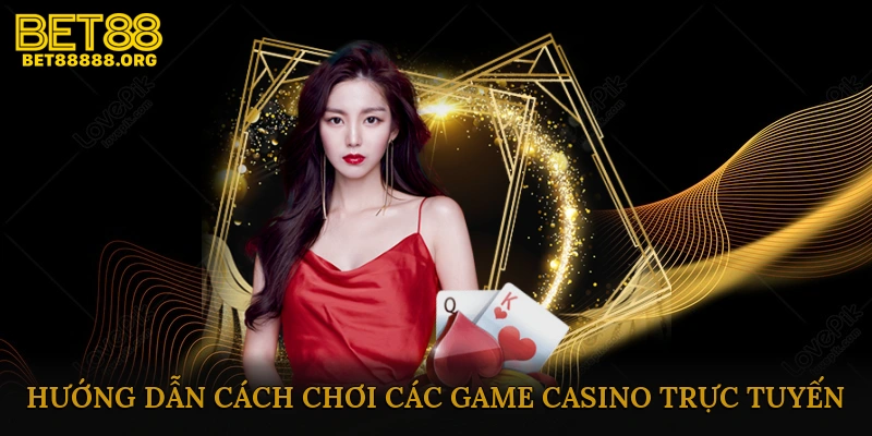 Hướng dẫn cách chơi các game casino trực tuyến