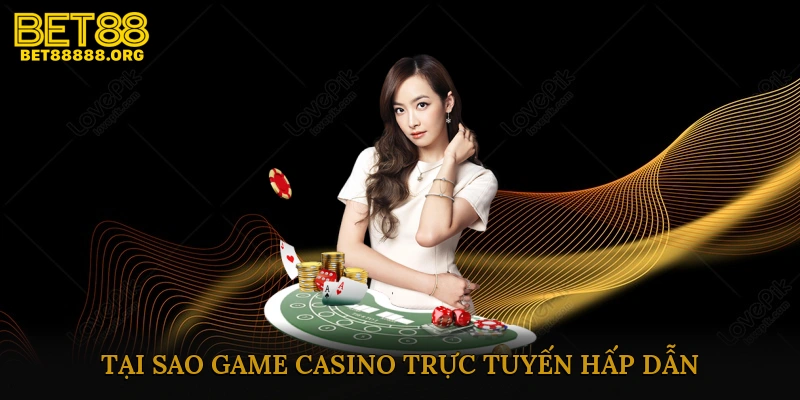 Tại sao game casino trực tuyến hấp dẫn đến vậy?