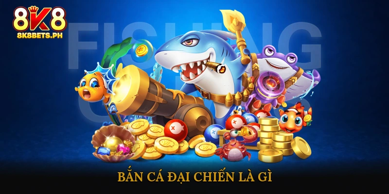 Bắn Cá Đại Chiến Là Gì?
