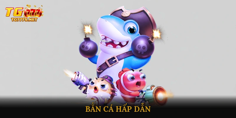 Bắn Cá Hấp Dẫn