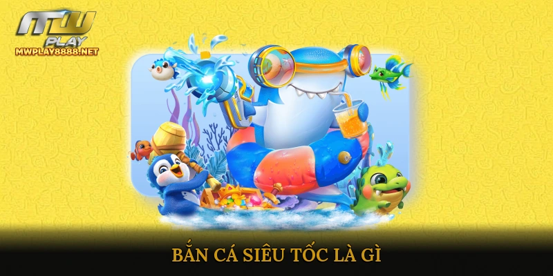 Bắn Cá Siêu Tốc Là Gì?