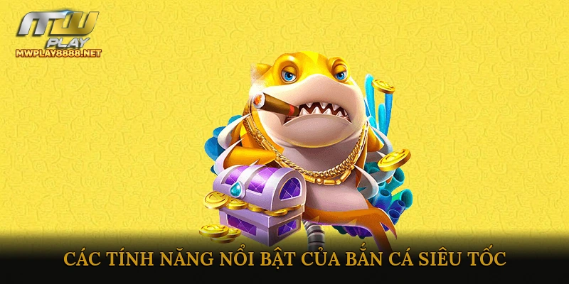 Các Tính Năng Nổi Bật Của Bắn Cá Siêu Tốc