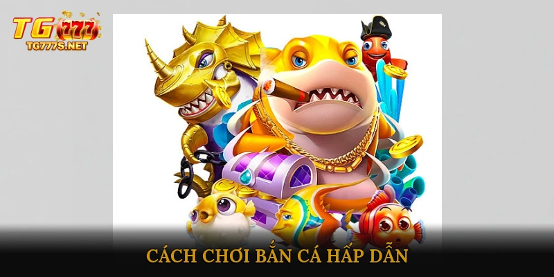 Cách Chơi Bắn Cá Hấp Dẫn