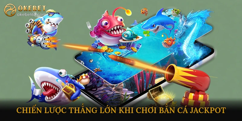 Mẹo và Chiến Lược Thắng Lớn Khi Chơi Bắn Cá Jackpot