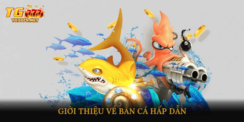 Giới Thiệu Về Bắn Cá Hấp Dẫn