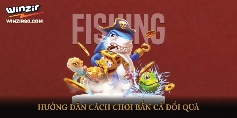 Hướng dẫn cách chơi Bắn cá đổi quà