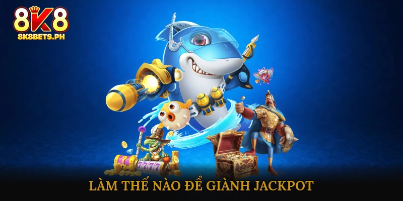Làm Thế Nào Để Giành Jackpot Trong Bắn Cá Đại Chiến?
