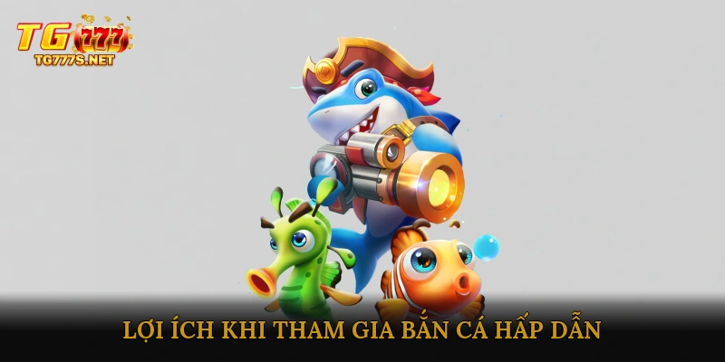 Lợi Ích Khi Tham Gia Bắn Cá Hấp Dẫn