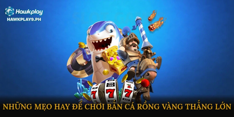 Những Mẹo Hay Để Chơi Bắn Cá Rồng Vàng Thắng Lớn