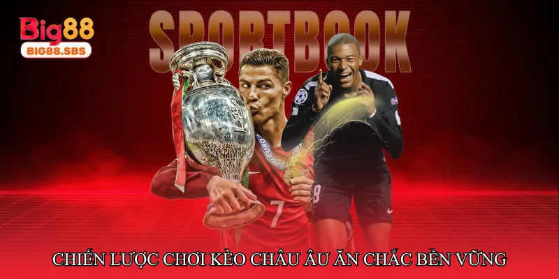 Chiến lược chơi kèo châu Âu ăn chắc bền vững