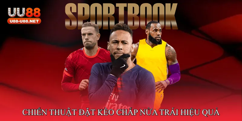 Chiến thuật đặt kèo chấp nửa trái hiệu quả