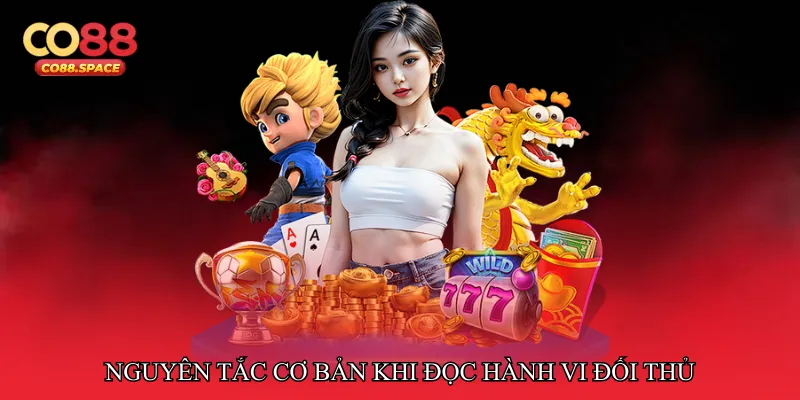 Nguyên tắc cơ bản khi đọc hành vi đối thủ