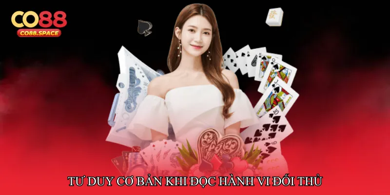 Tư duy cơ bản khi đọc hành vi đối thủ