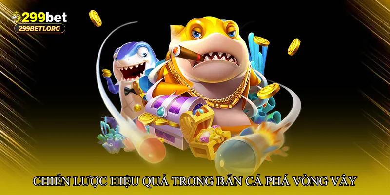 Chiến lược hiệu quả trong Bắn cá phá vòng vây