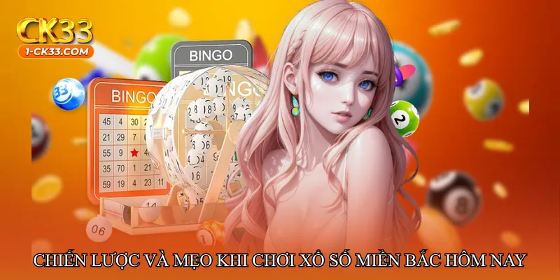 Chiến lược và mẹo khi chơi Xổ số miền Bắc hôm nay nhanh