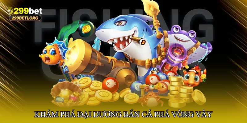 Bắn cá phá vòng vây – Khám phá đại dương đầy thử thách