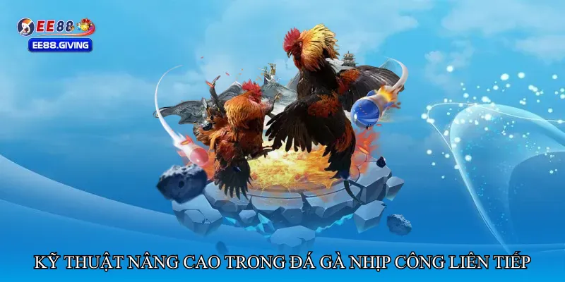 Kỹ thuật nâng cao trong Đá gà nhịp công liên tiếp