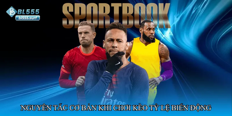 Nguyên tắc cơ bản khi chơi kèo tỷ lệ biến động