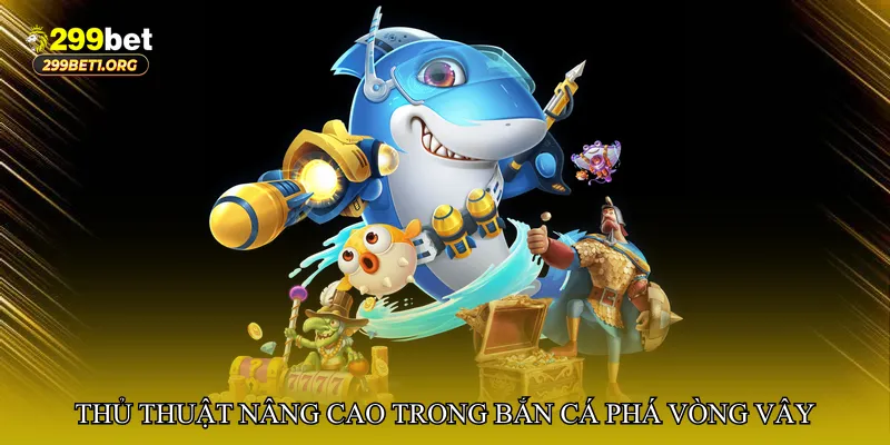 Thủ thuật nâng cao trong Bắn cá phá vòng vây