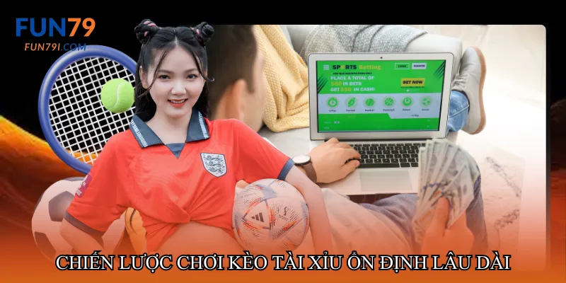 Chiến lược chơi kèo tài xỉu ổn định lâu dài