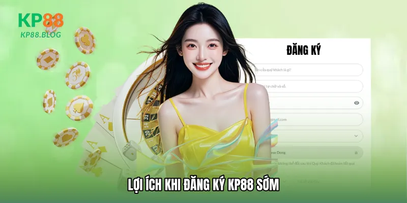 Lợi ích khi Đăng ký KP88 sớm