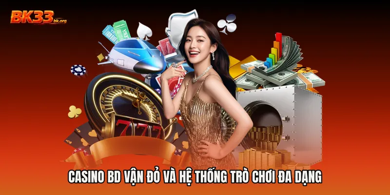 Casino BD vận đỏ và hệ thống trò chơi đa dạng