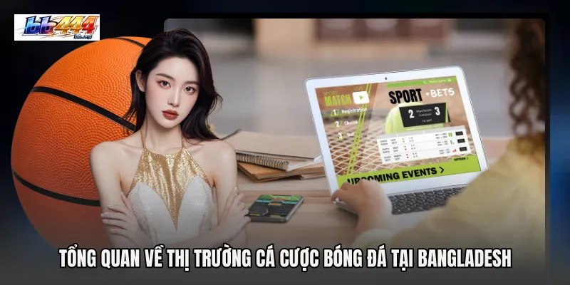 Tổng quan về thị trường cá cược bóng đá tại Bangladesh